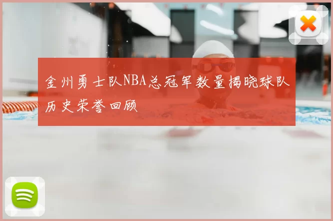 金州勇士队NBA总冠军数量揭晓球队历史荣誉回顾
