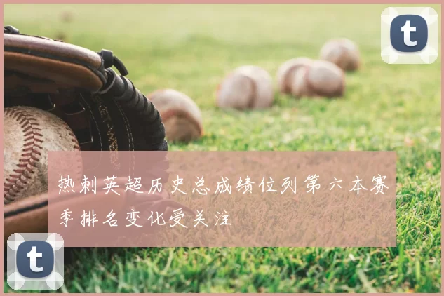 热刺英超历史总成绩位列第六本赛季排名变化受关注