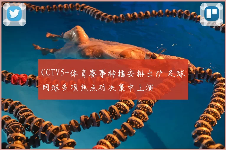 CCTV5+体育赛事转播安排出炉 足球网球多项焦点对决集中上演