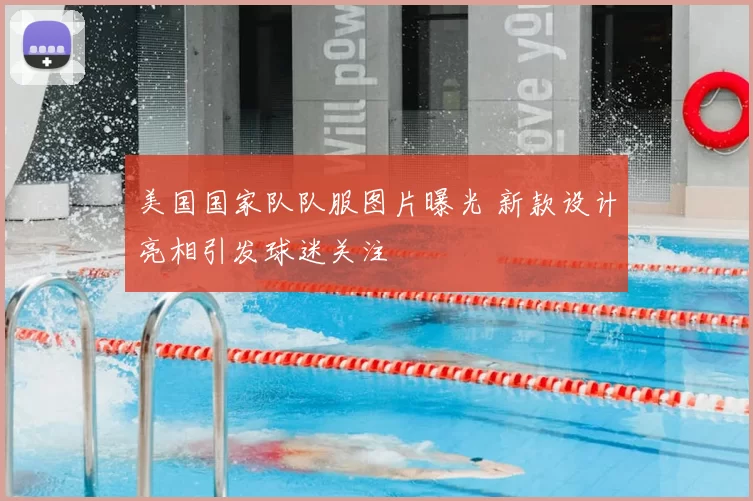 美国国家队队服图片曝光 新款设计亮相引发球迷关注