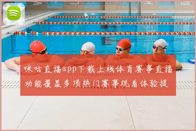 咪咕直播app下载上线体育赛事直播功能覆盖多项热门赛事观看体验提升
